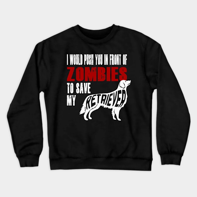 I Would Push You In Front Of Zombies To Save My Retriever Crewneck Sweatshirt by Yesteeyear